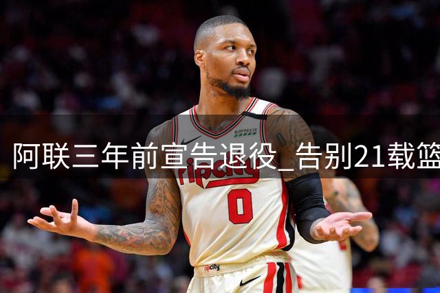 阿联三年前宣告退役 告别21载篮球征程